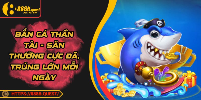 Bắn Cá Thần Tài - Săn Thưởng Cực Đã, Trúng Lớn Mỗi Ngày