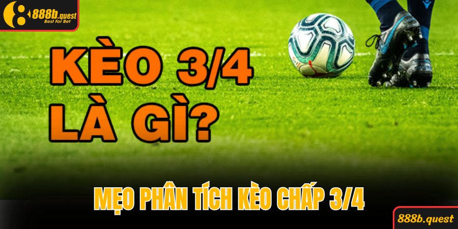 Mẹo phân tích kèo chấp 3/4 có hiệu quả tốt nhất