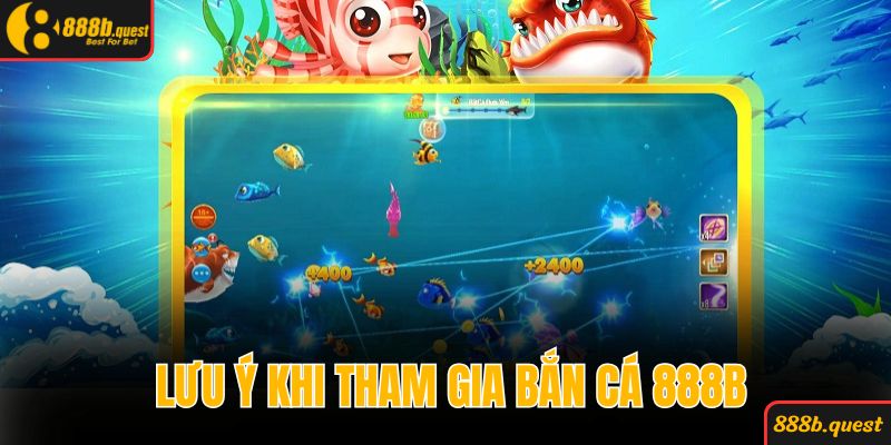 Nắm chắc những điểm cần lưu ý khi tham gia bắn cá 888B