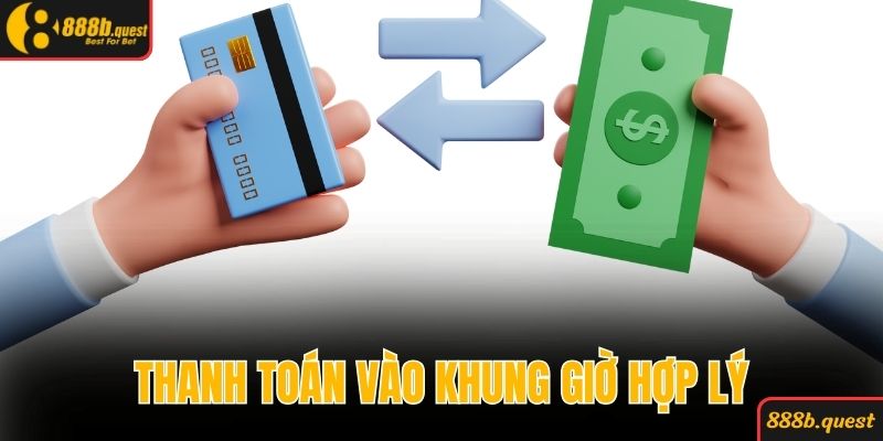 Thanh toán vào khung giờ hợp lý, nhận vốn vào ngay